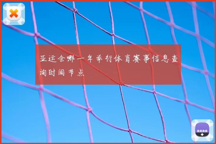 亚运会哪一年举行体育赛事信息查询时间节点